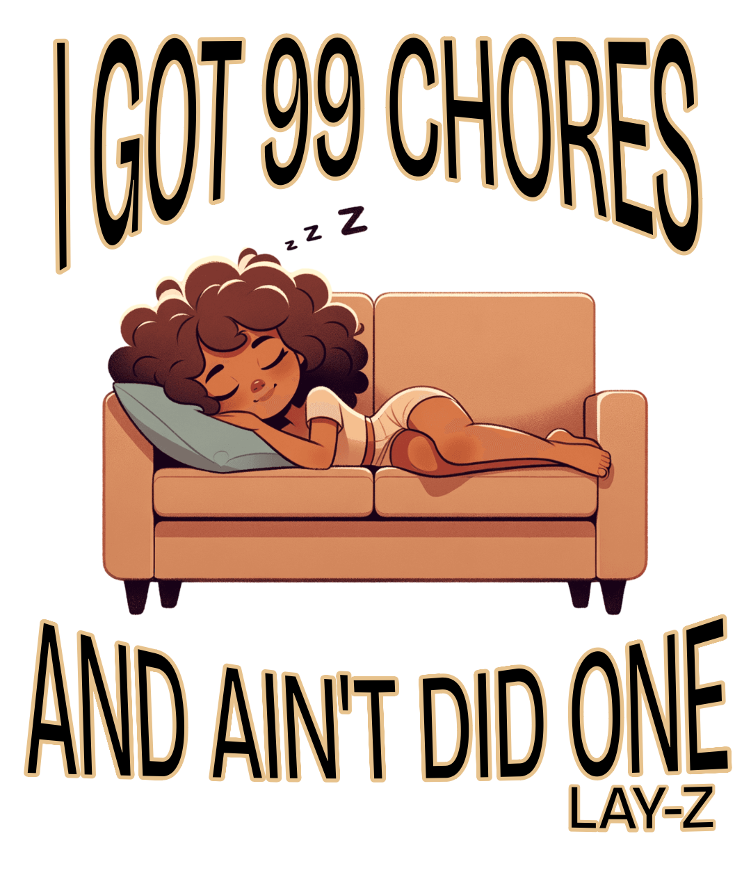 I GOT 99 CHORES AND AIN'T DID ONE