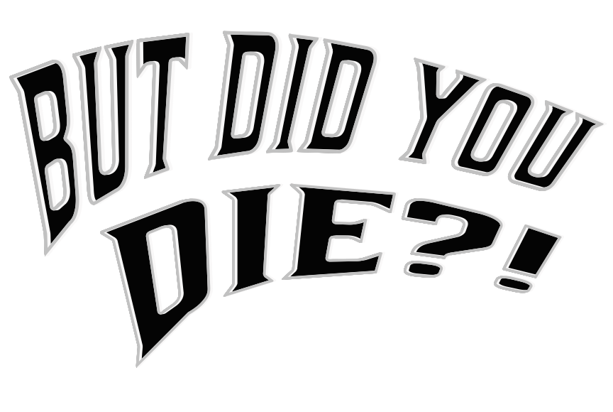 BUT DID YOU DIE?