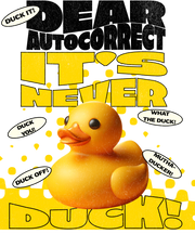 DEAR AUTOCORRECT IT'S NEVER DUCK