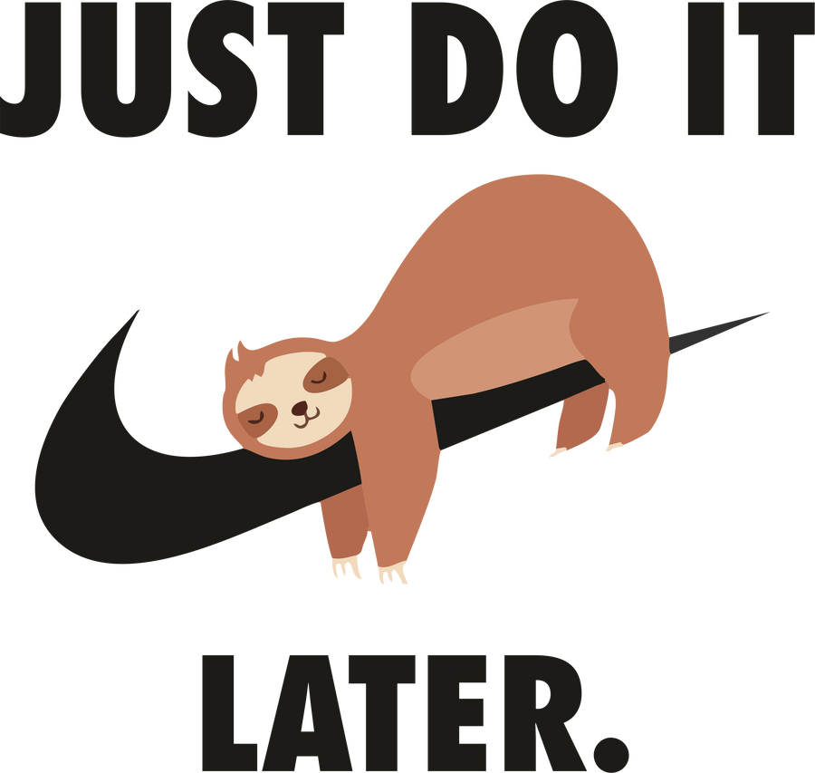 JUST DO IT LATER