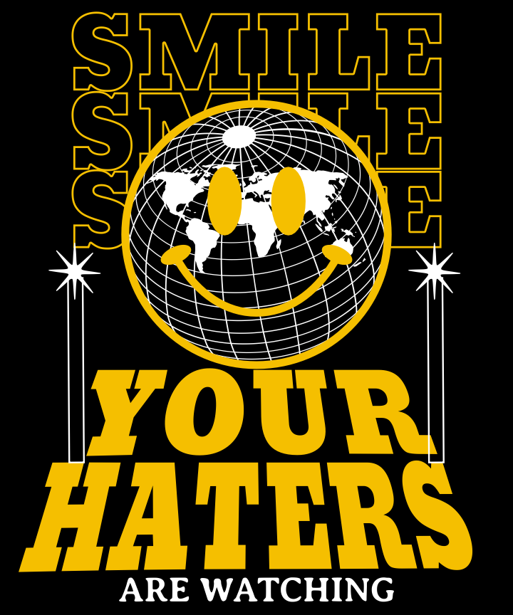 SMILE YOUR HATERS ARE WATCHING