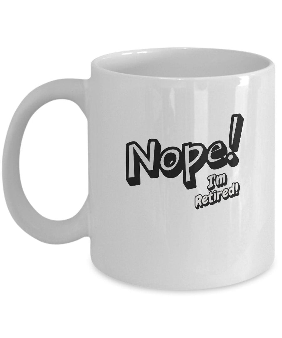 Nope i'm retired mug retirement gift for man or woman