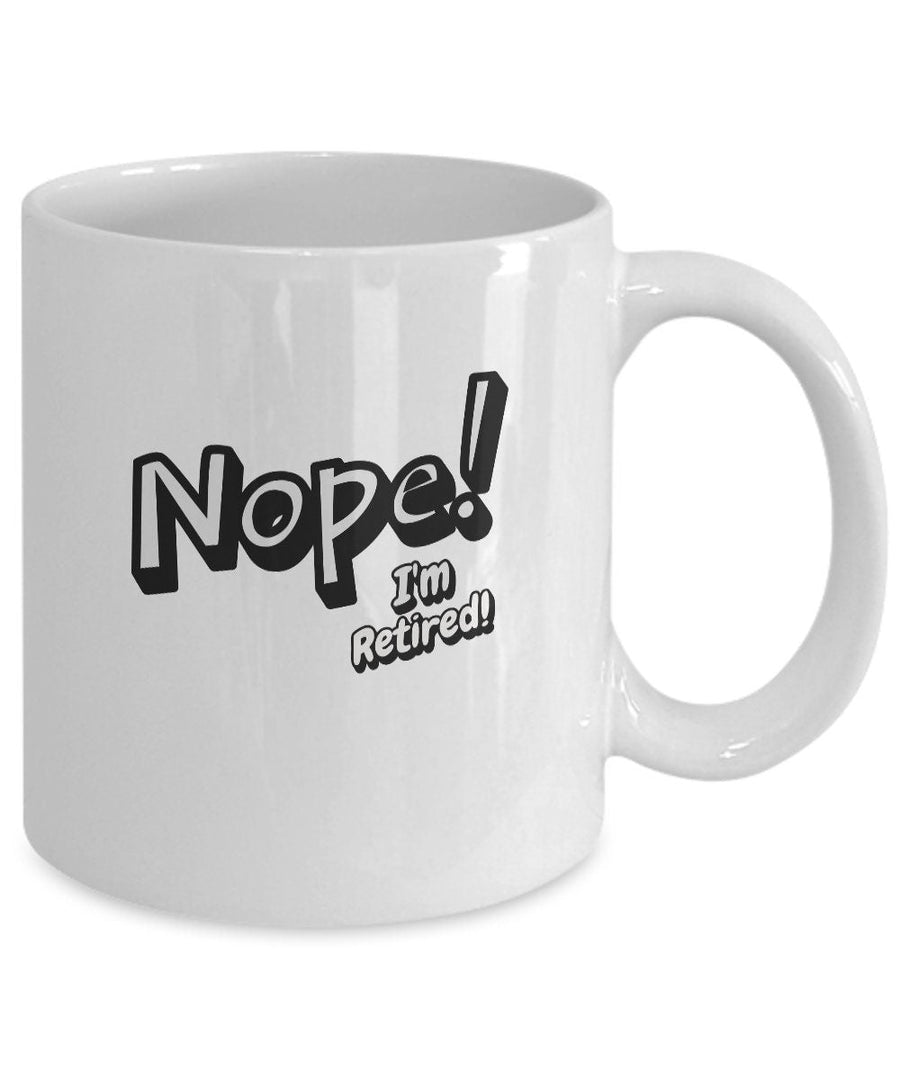 Nope i'm retired mug retirement gift for man or woman