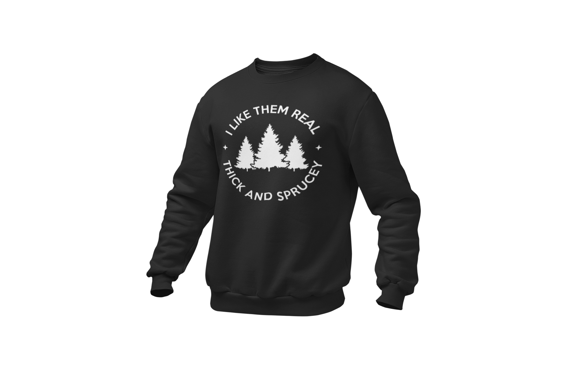 I Like Them Real Thick and Sprucey (Christmas Tree) Sweatshirt
