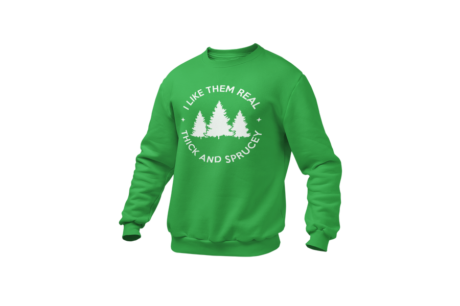 I Like Them Real Thick and Sprucey (Christmas Tree) Sweatshirt